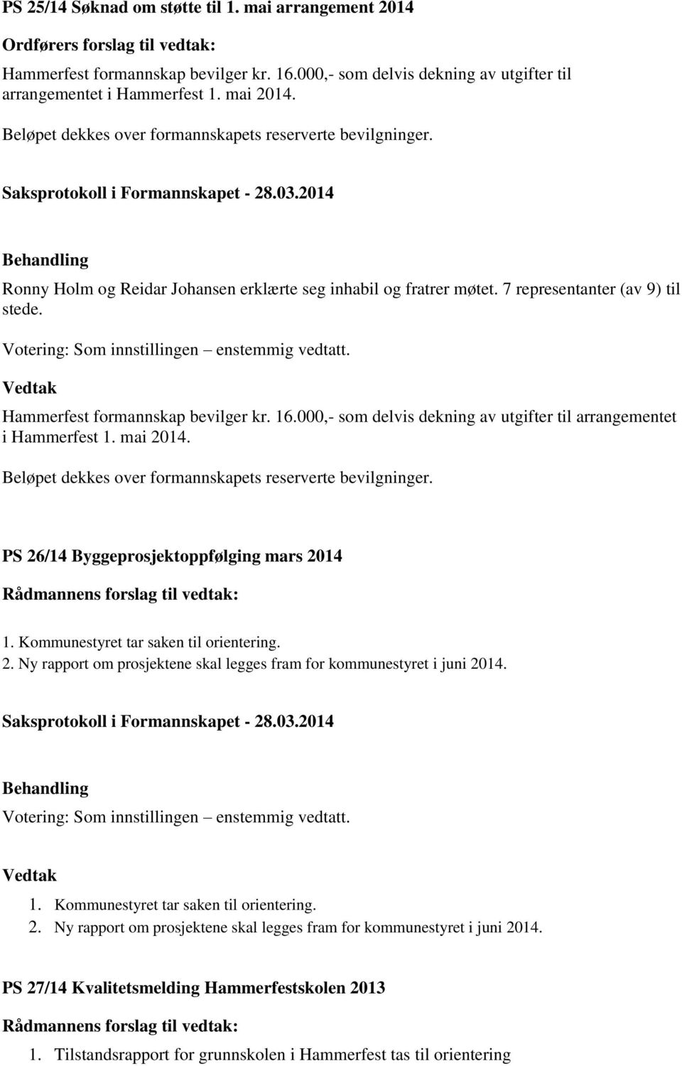 Hammerfest formannskap bevilger kr. 16.000,- som delvis dekning av utgifter til arrangementet i Hammerfest 1. mai 2014. Beløpet dekkes over formannskapets reserverte bevilgninger.