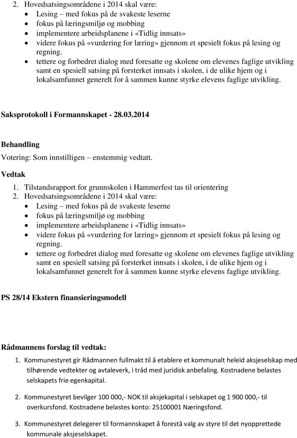 tettere og forbedret dialog med foresatte og skolene om elevenes faglige utvikling samt en spesiell satsing på forsterket innsats i skolen, i de ulike hjem og i lokalsamfunnet generelt for å sammen