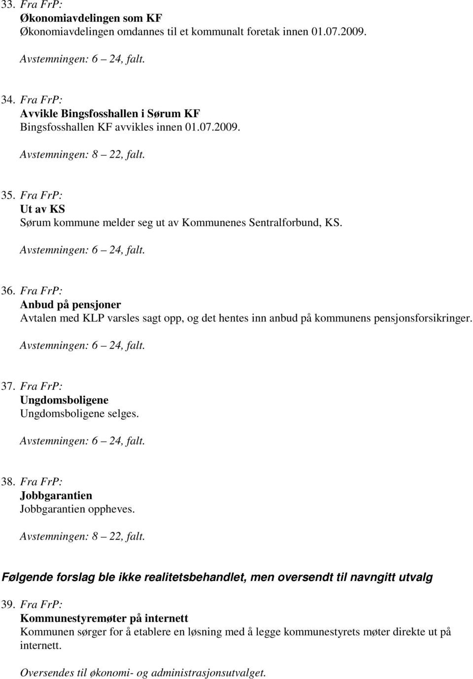 Fra FrP: Anbud på pensjoner Avtalen med KLP varsles sagt opp, og det hentes inn anbud på kommunens pensjonsforsikringer. 37. Fra FrP: Ungdomsboligene Ungdomsboligene selges. 38.