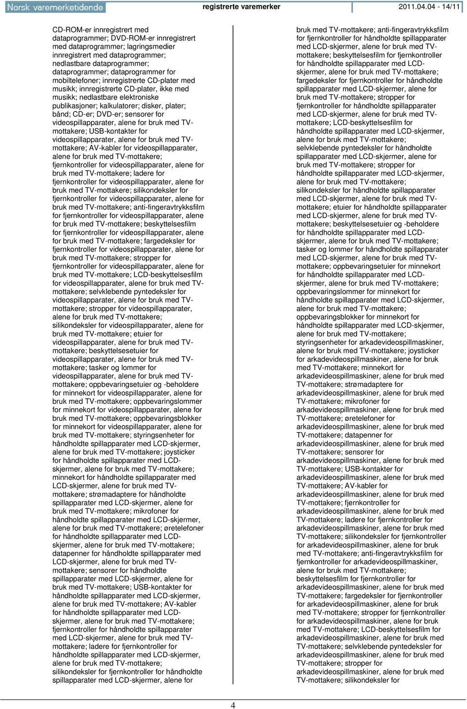 dataprogrammer for mobiltelefoner; innregistrerte CD-plater med musikk; innregistrerte CD-plater, ikke med musikk; nedlastbare elektroniske publikasjoner; kalkulatorer; disker, plater; bånd; CD-er;