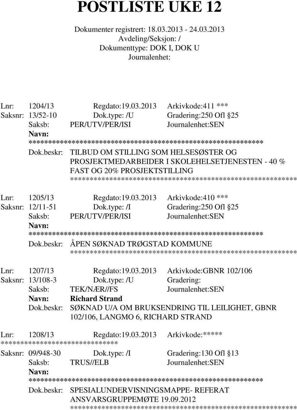 type: /I Gradering:250 Ofl 25 Saksb: PER/UTV/PER/ISI SEN ** Dok.beskr: ÅPEN SØKNAD TRØGSTAD KOMMUNE Lnr: 1207/13 Regdato:19.03.2013 Arkivkode:GBNR 102/106 Saksnr: 13/108-3 Dok.