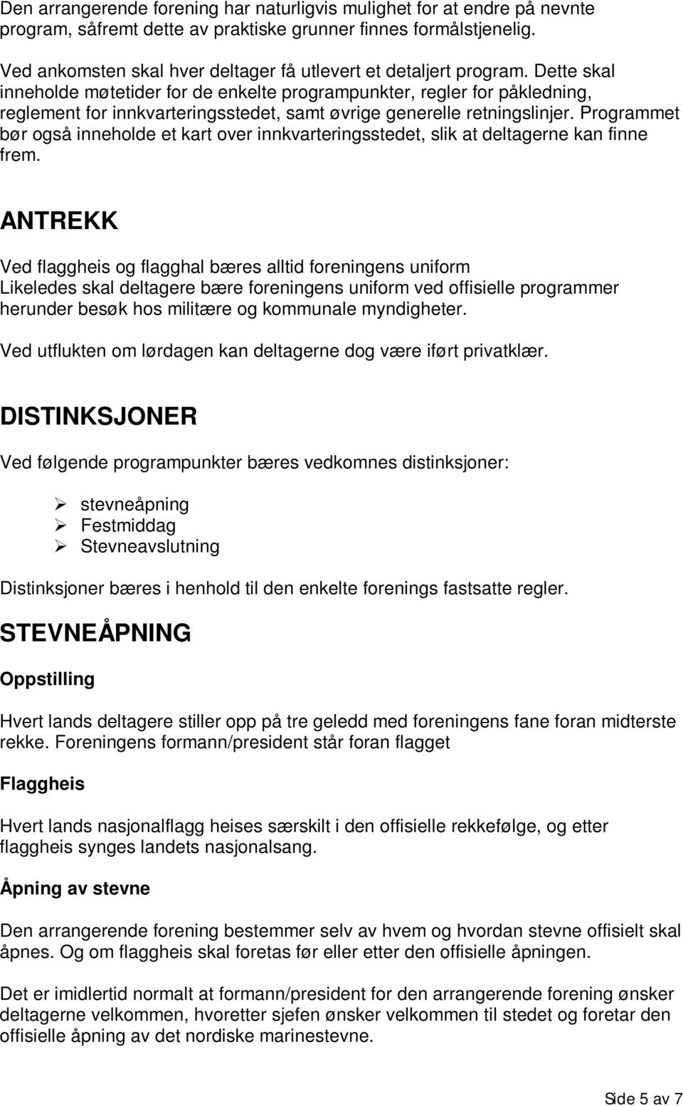 Dette skal inneholde møtetider for de enkelte programpunkter, regler for påkledning, reglement for innkvarteringsstedet, samt øvrige generelle retningslinjer.