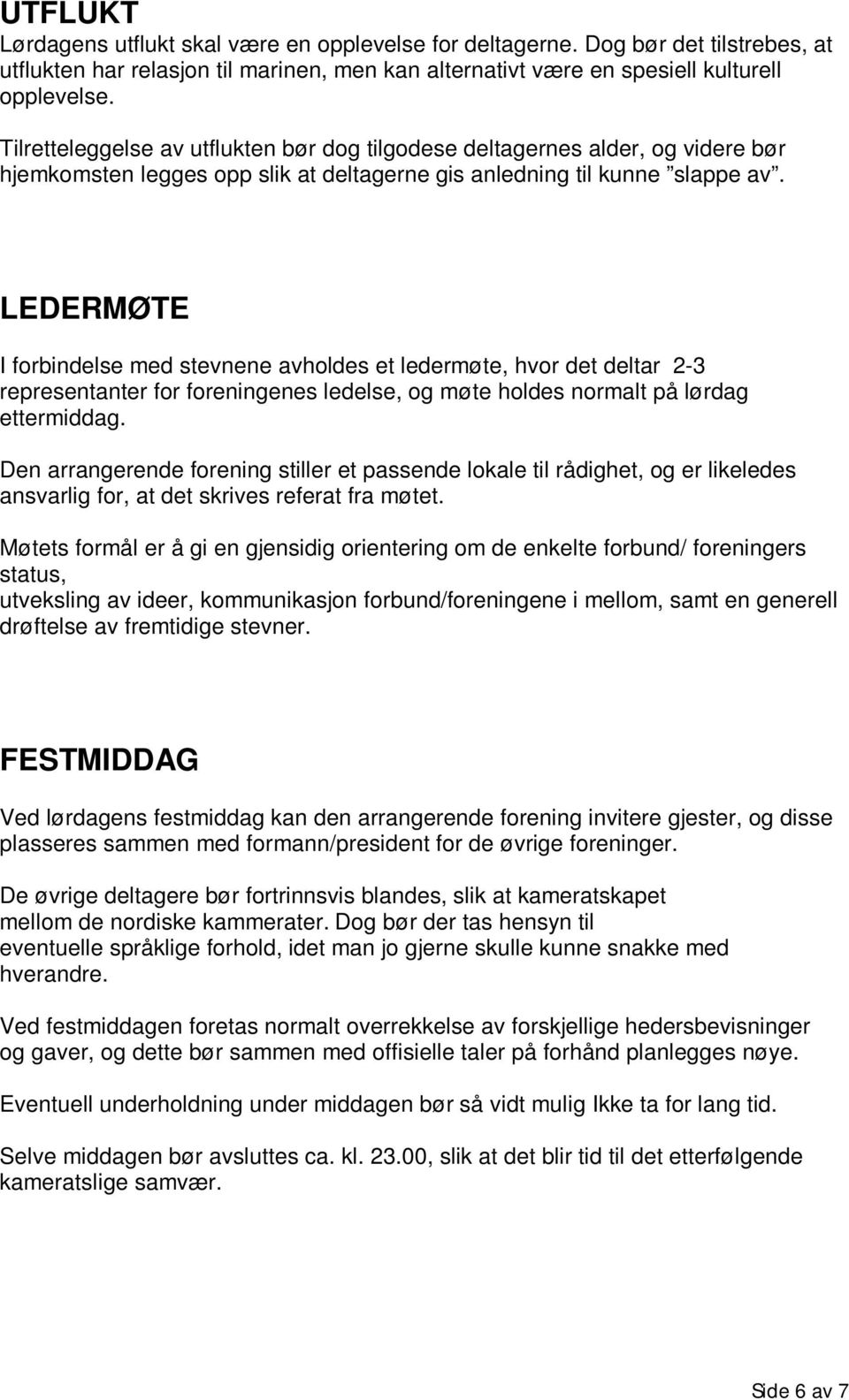 LEDERMØTE I forbindelse med stevnene avholdes et ledermøte, hvor det deltar 2-3 representanter for foreningenes ledelse, og møte holdes normalt på lørdag ettermiddag.