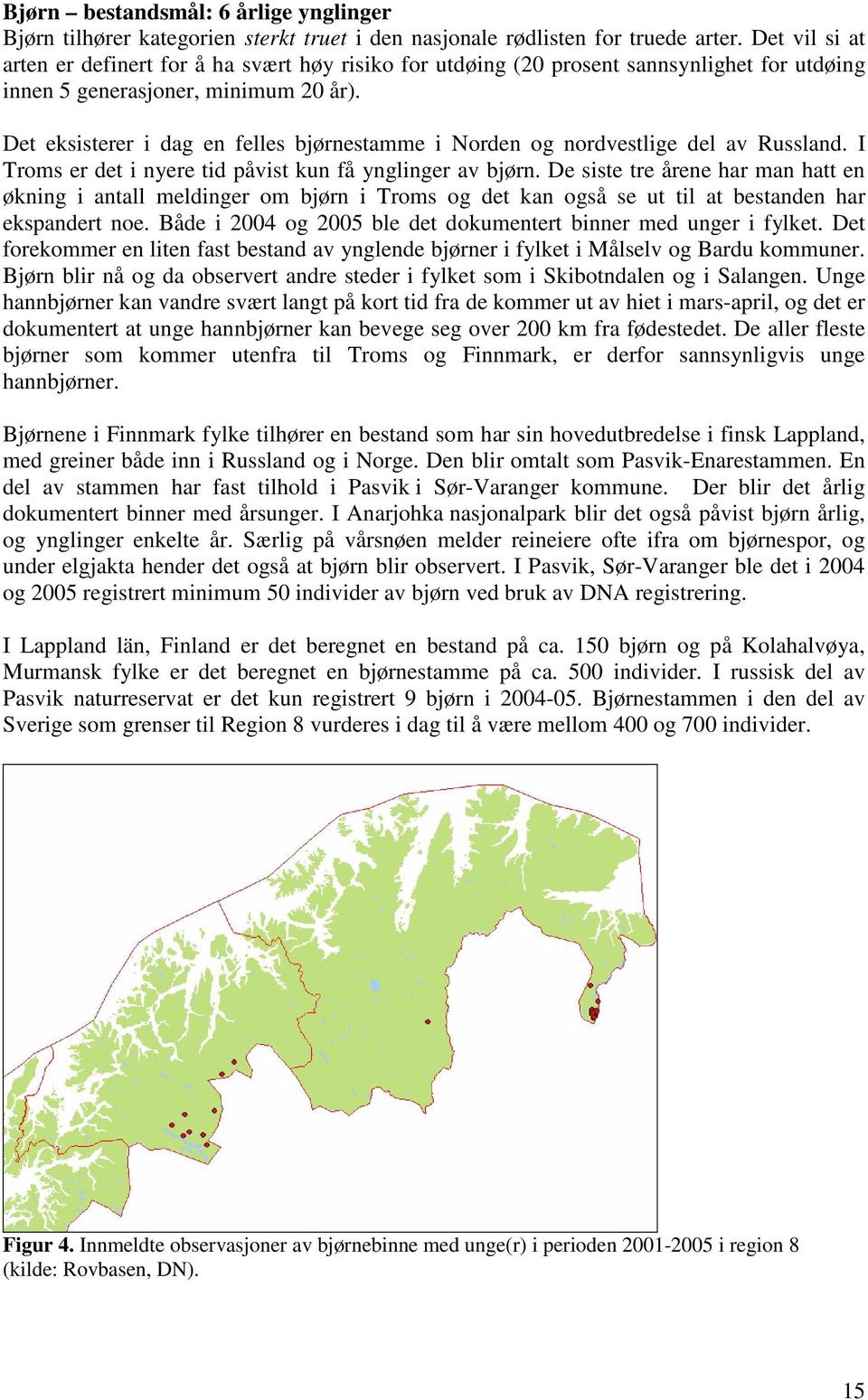 Det eksisterer i dag en felles bjørnestamme i Norden og nordvestlige del av Russland. I Troms er det i nyere tid påvist kun få ynglinger av bjørn.