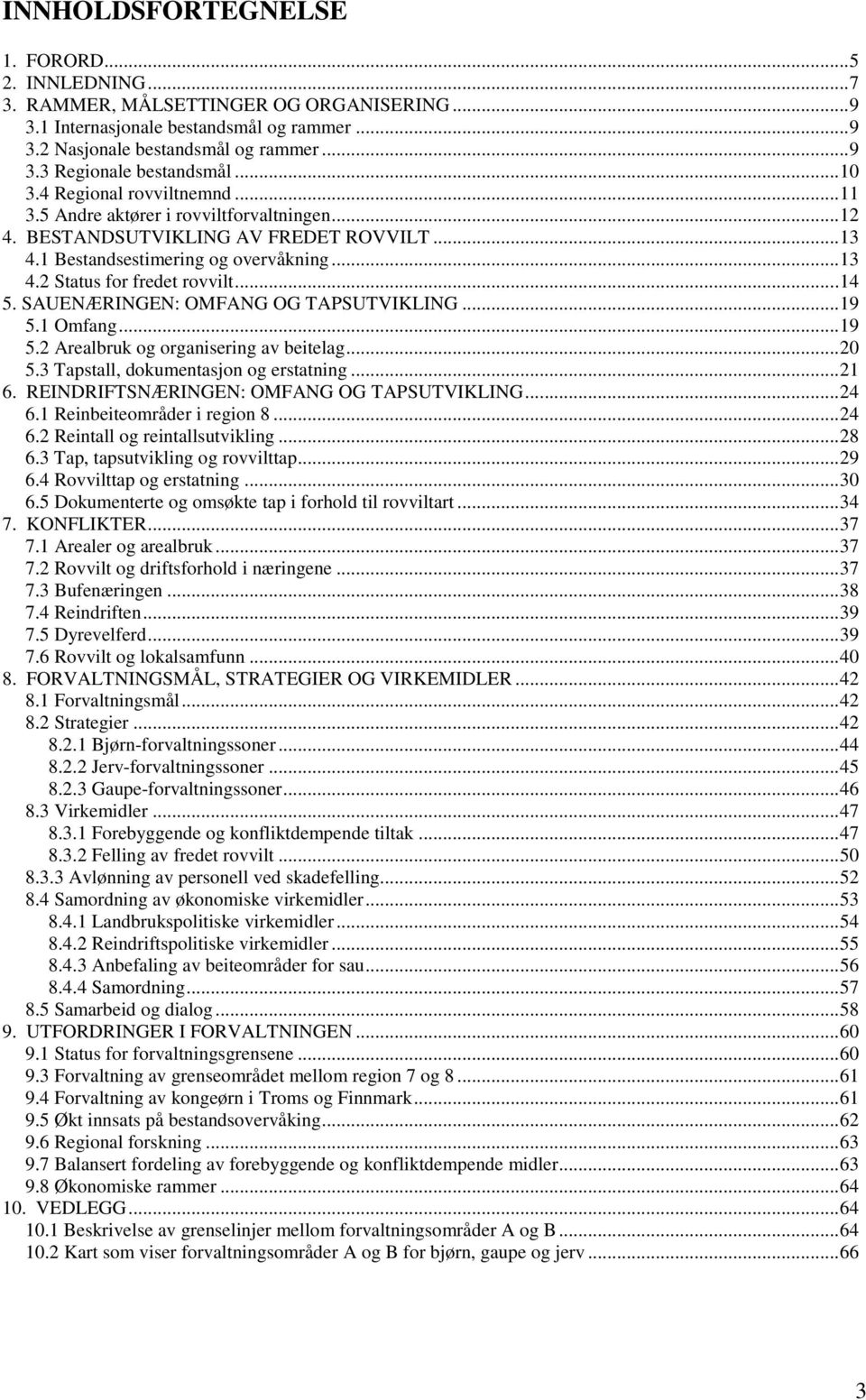 ..14 5. SAUENÆRINGEN: OMFANG OG TAPSUTVIKLING...19 5.1 Omfang...19 5.2 Arealbruk og organisering av beitelag...20 5.3 Tapstall, dokumentasjon og erstatning...21 6.