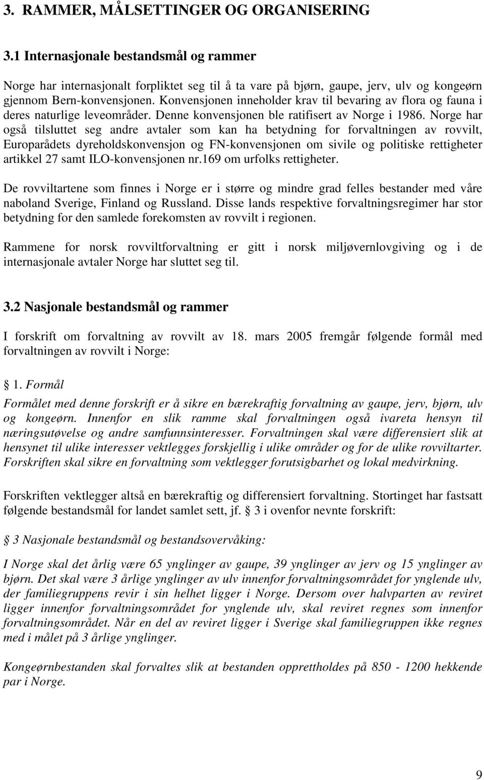 Norge har også tilsluttet seg andre avtaler som kan ha betydning for forvaltningen av rovvilt, Europarådets dyreholdskonvensjon og FN-konvensjonen om sivile og politiske rettigheter artikkel 27 samt