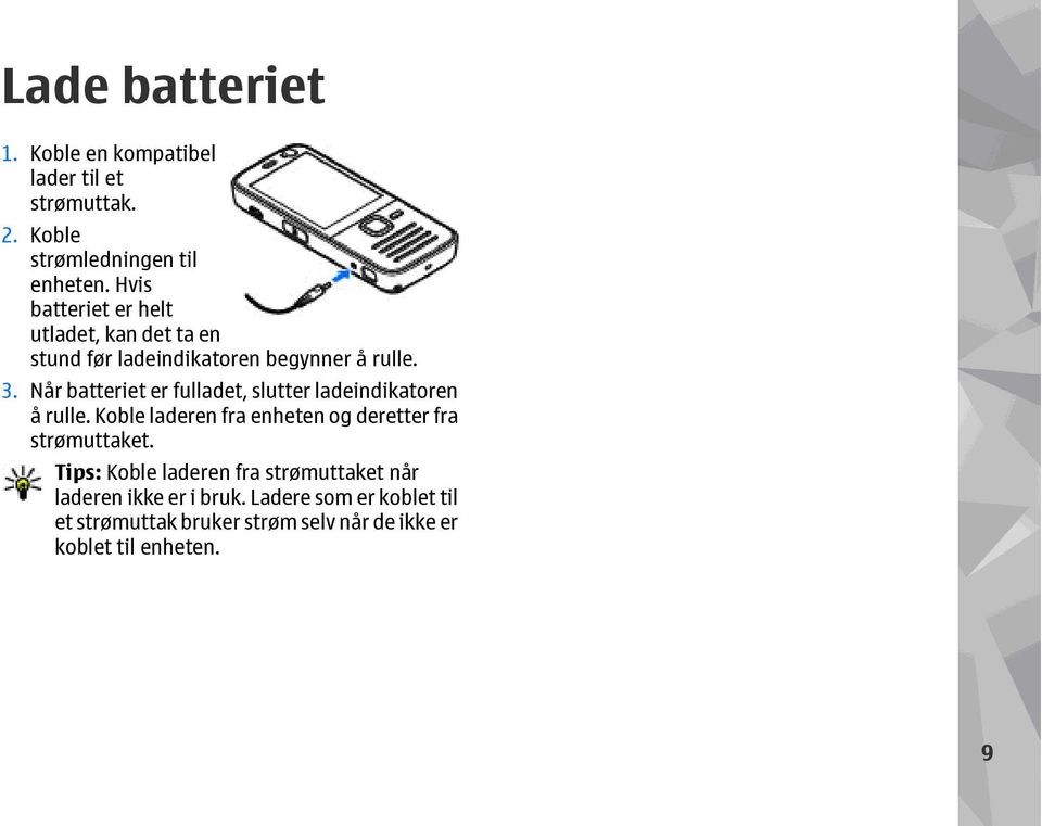 Når batteriet er fulladet, slutter ladeindikatoren å rulle. Koble laderen fra enheten og deretter fra strømuttaket.