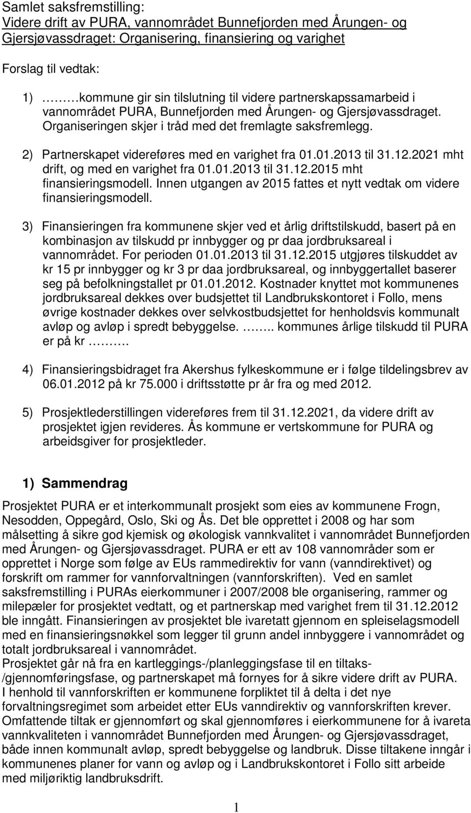 2) Partnerskapet videreføres med en varighet fra 01.01.2013 til 31.12.2021 mht drift, og med en varighet fra 01.01.2013 til 31.12.2015 mht finansieringsmodell.