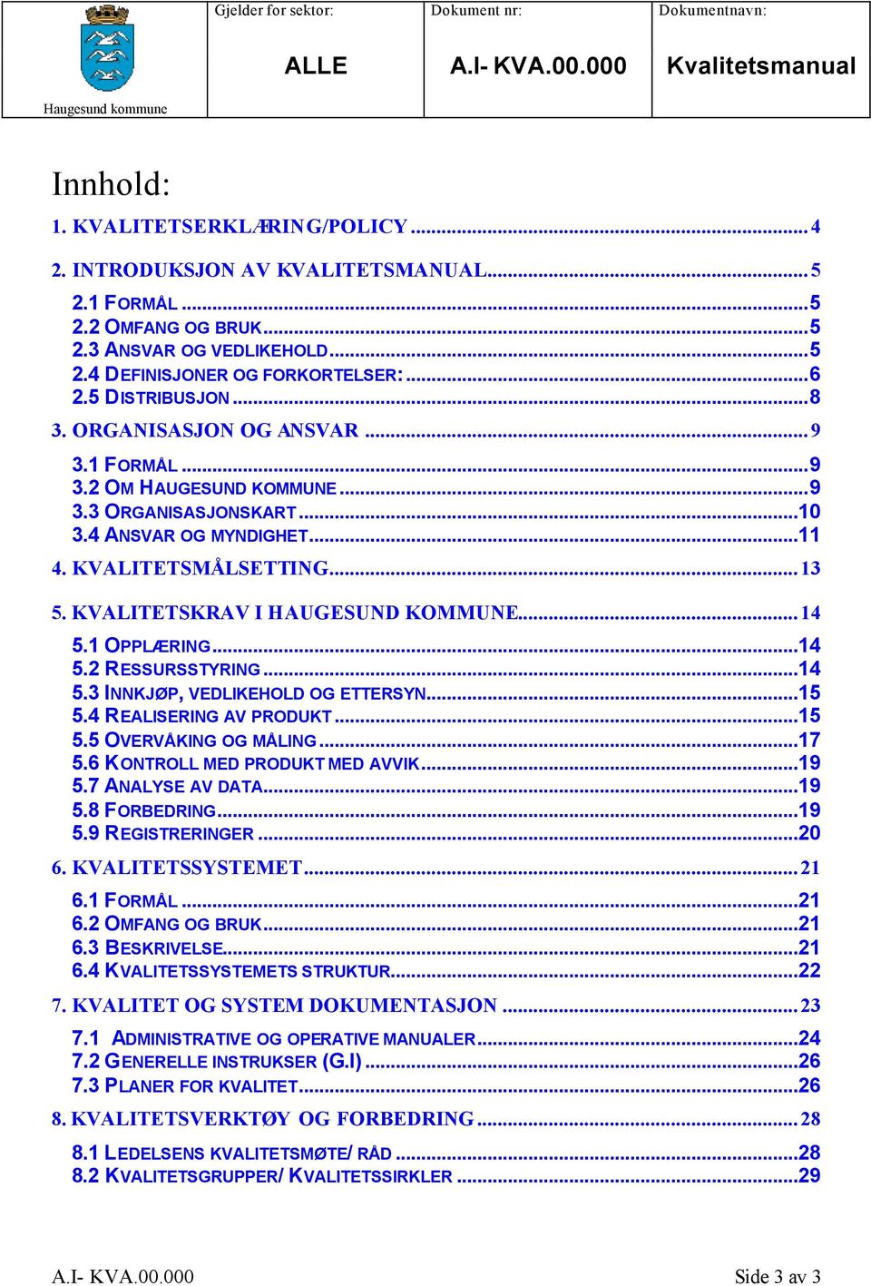 KVALITETSKRAV I HAUGESUND KOMMUNE...14 5.1 OPPLÆRING...14 5.2 RESSURSSTYRING...14 5.3 INNKJØP, VEDLIKEHOLD OG ETTERSYN...15 5.4 REALISERING AV PRODUKT...15 5.5 OVERVÅKING OG MÅLING...17 5.