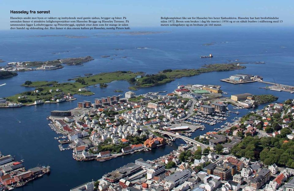 På sørøstenden ligger Lothebryggene og Pittersbryggå, oppkalt etter dem som for mange år siden drev handel og sildesalting der.