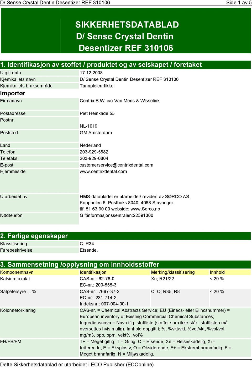 2008 Kjemikaliets navn D/ Sense Crystal Dentin Desentizer REF 310106 Kjemikaliets bruksområde Tannpleieartikkel Importør Firmanavn Centrix B.W.