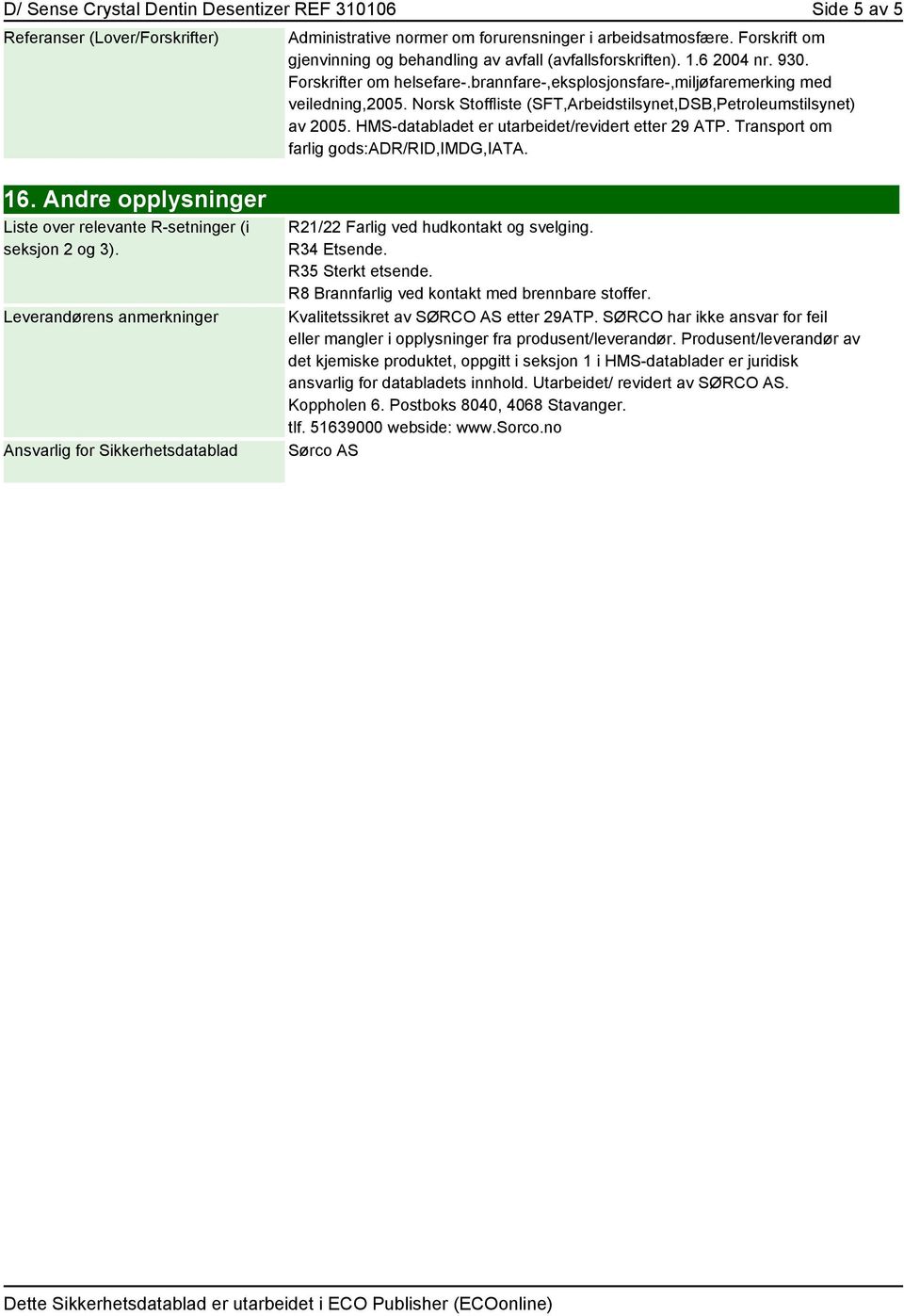 Norsk Stoffliste (SFT,Arbeidstilsynet,DSB,Petroleumstilsynet) av 2005. HMS-databladet er utarbeidet/revidert etter 29 ATP. Transport om farlig gods:adr/rid,imdg,iata. 16.