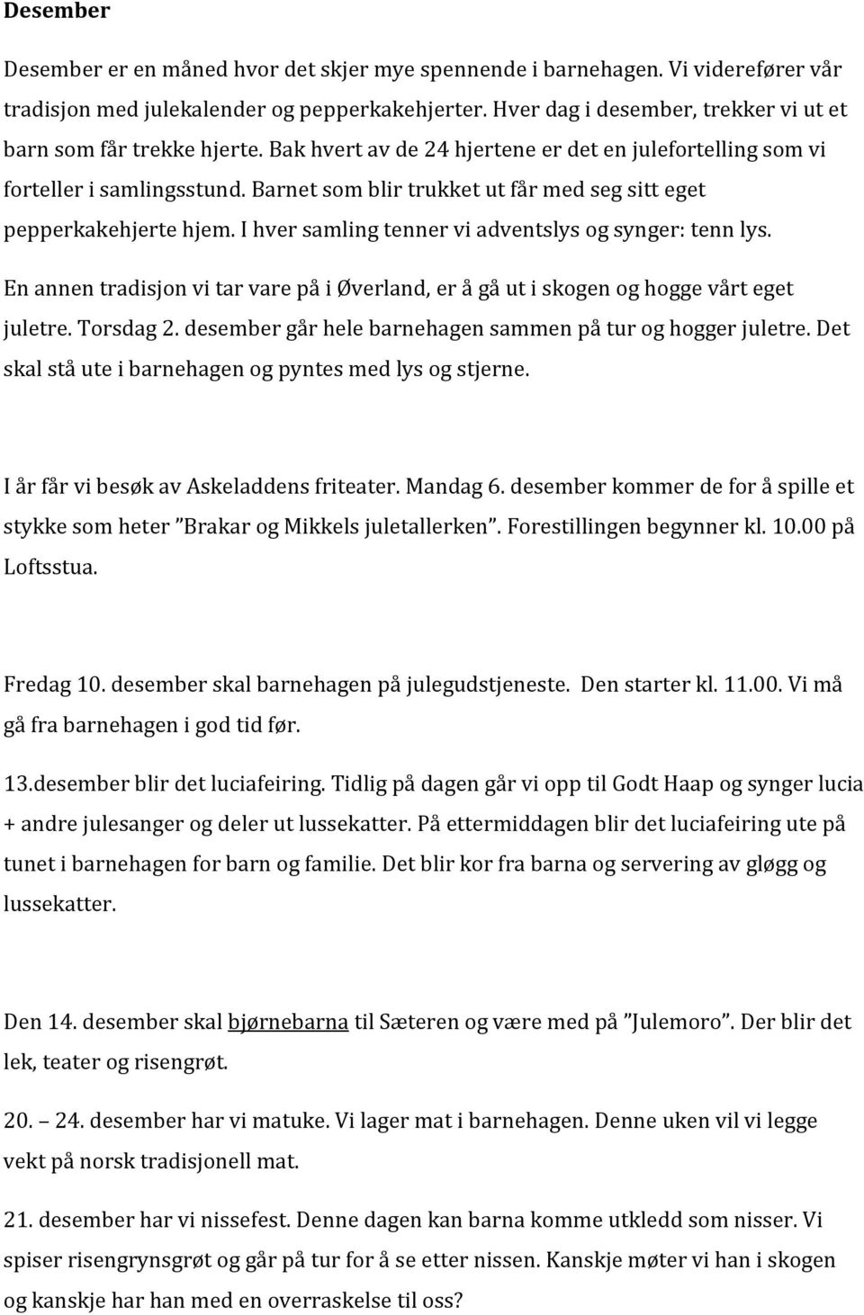 Barnet som blir trukket ut får med seg sitt eget pepperkakehjerte hjem. I hver samling tenner vi adventslys og synger: tenn lys.