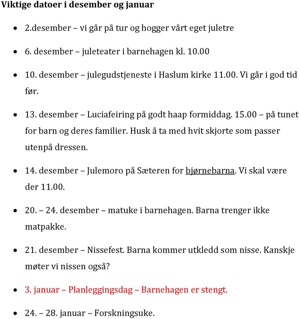 Husk å ta med hvit skjorte som passer utenpå dressen. 14. desember Julemoro på Sæteren for bjørnebarna. Vi skal være der 11.00. 20. 24. desember matuke i barnehagen.