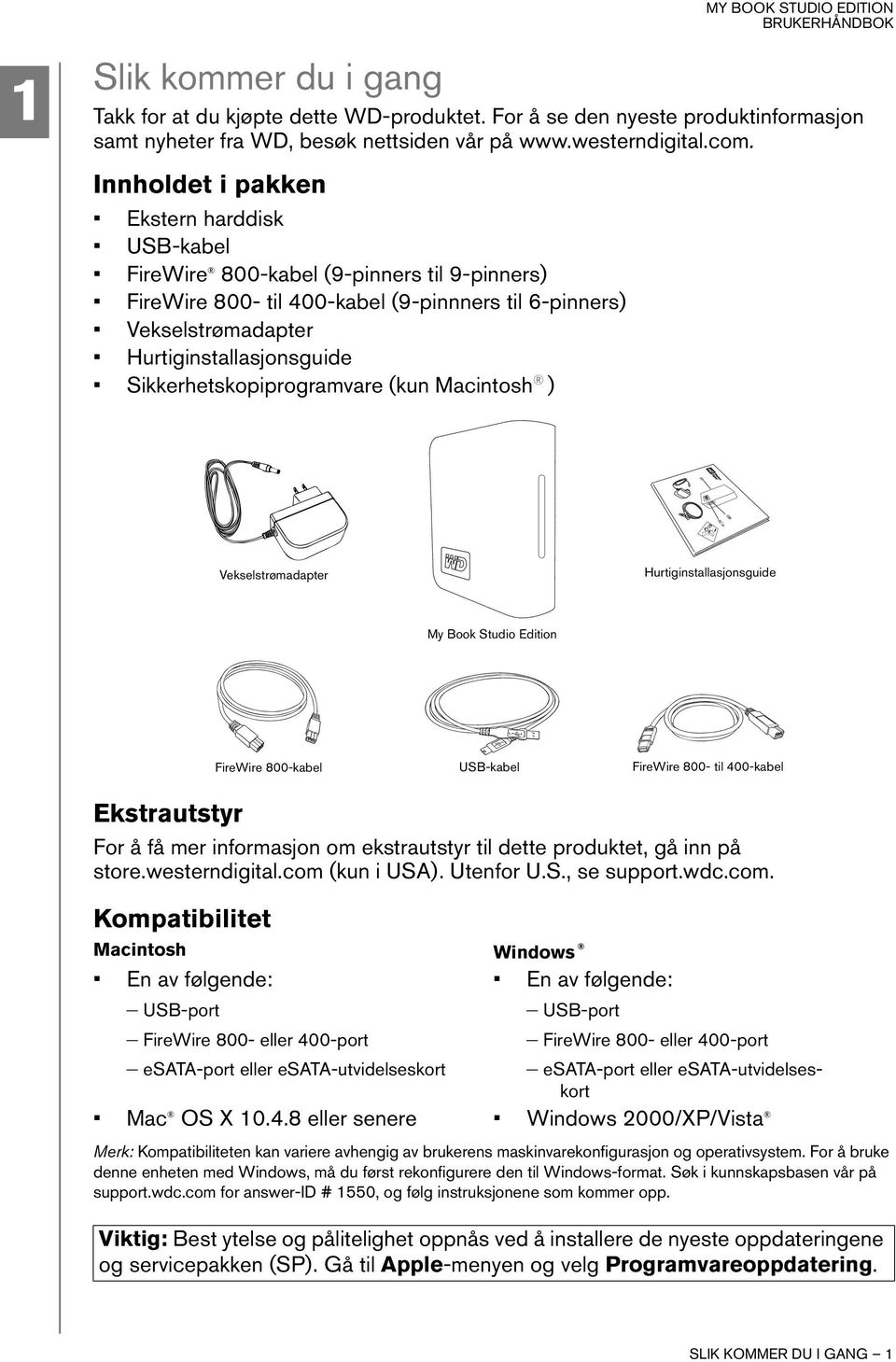 Sikkerhetskopiprogramvare (kun Macintosh ) Vekselstrømadapter Hurtiginstallasjonsguide My Book Studio Edition FireWire 800-kabel USB-kabel FireWire 800- til 400-kabel Ekstrautstyr For å få mer