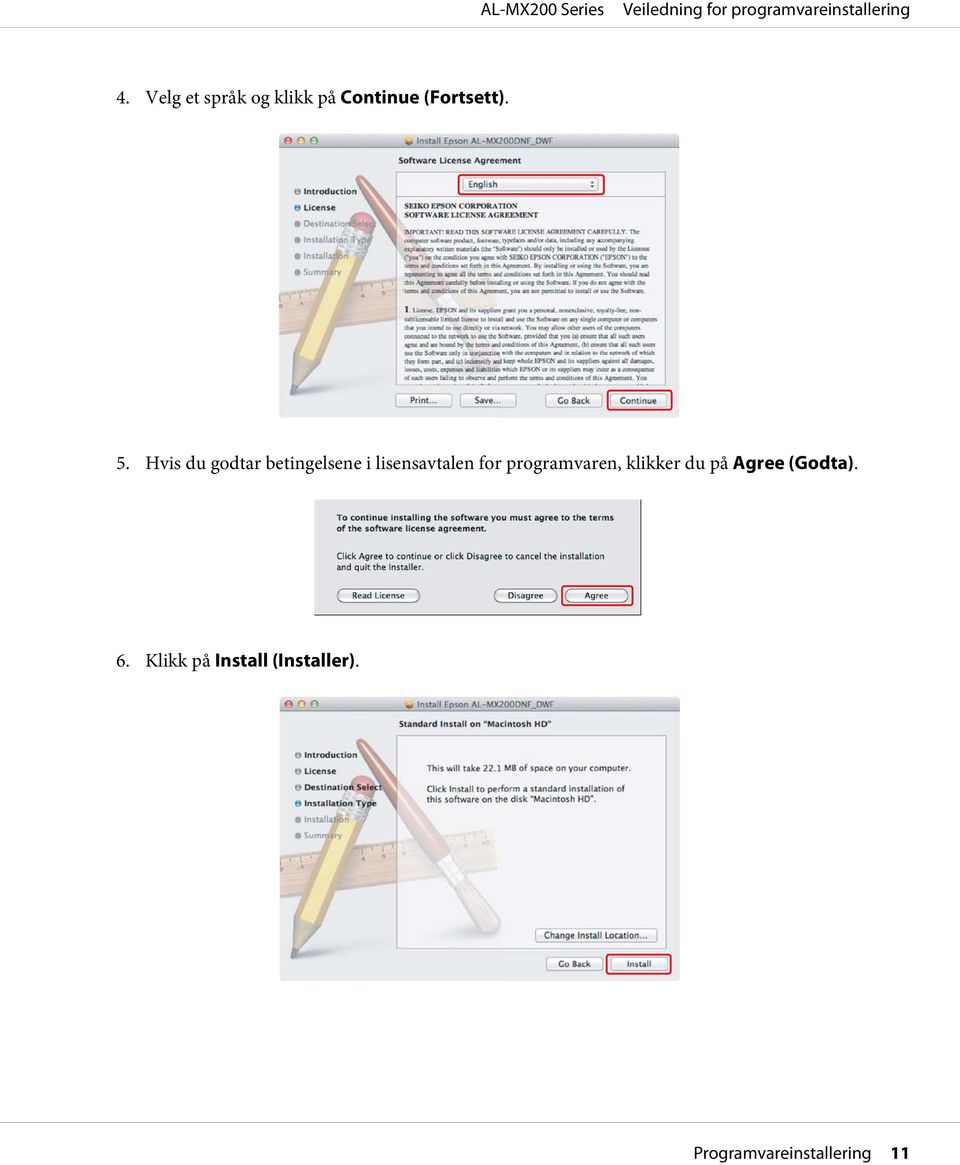 programvaren, klikker du på Agree (Godta). 6.