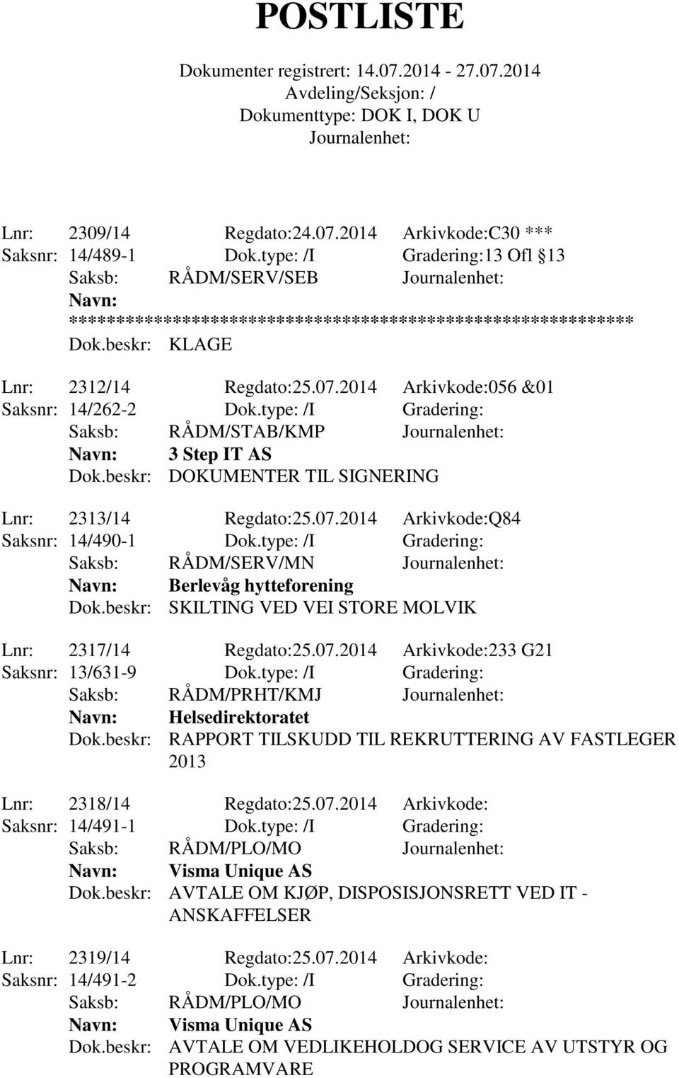 beskr: DOKUMENTER TIL SIGNERING Lnr: 2313/14 Regdato:25.07.2014 Arkivkode:Q84 Saksnr: 14/490-1 Dok.type: /I Gradering: Navn: Berlevåg hytteforening Dok.