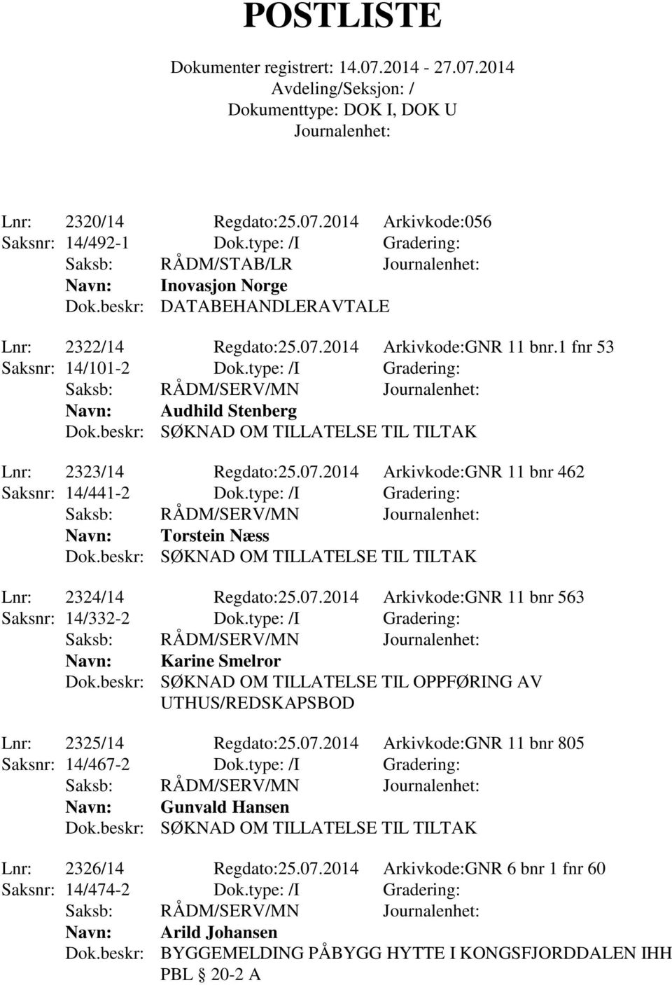 type: /I Gradering: Navn: Torstein Næss Dok.beskr: SØKNAD OM TILLATELSE TIL TILTAK Lnr: 2324/14 Regdato:25.07.2014 Arkivkode:GNR 11 bnr 563 Saksnr: 14/332-2 Dok.