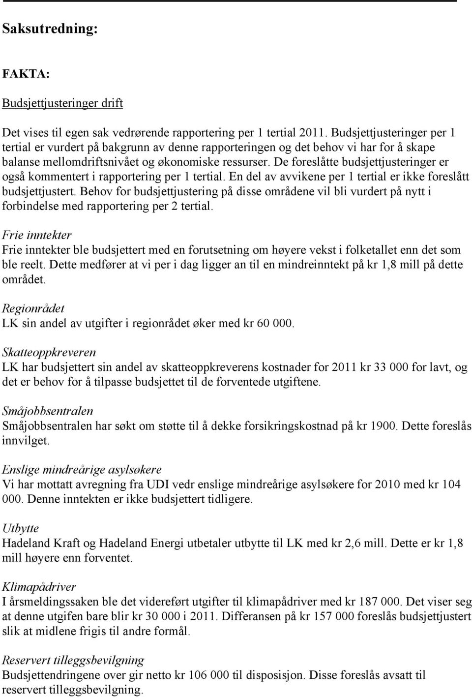 De foreslåtte budsjettjusteringer er også kommentert i rapportering per 1 tertial. En del av avvikene per 1 tertial er ikke foreslått budsjettjustert.