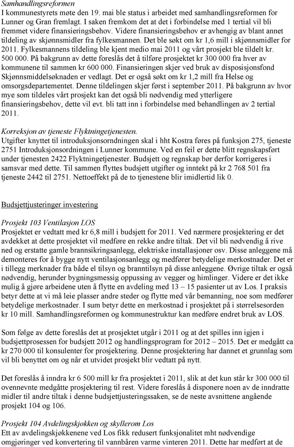 Det ble søkt om kr 1,6 mill i skjønnsmidler for 2011. Fylkesmannens tildeling ble kjent medio mai 2011 og vårt prosjekt ble tildelt kr. 500 000.