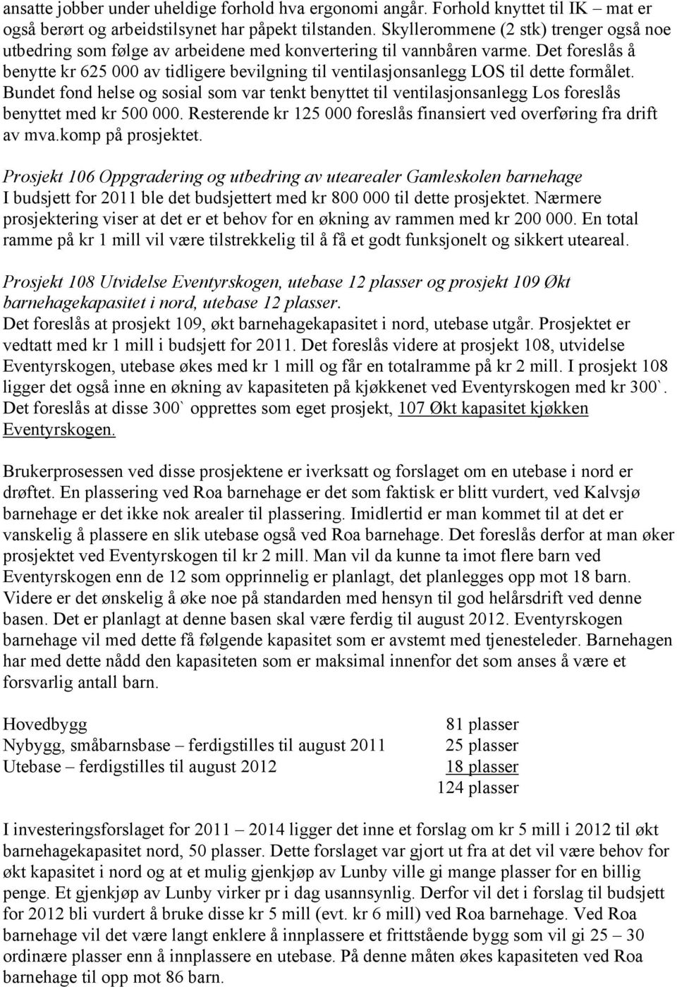 Det foreslås å benytte kr 625 000 av tidligere bevilgning til ventilasjonsanlegg LOS til dette formålet.