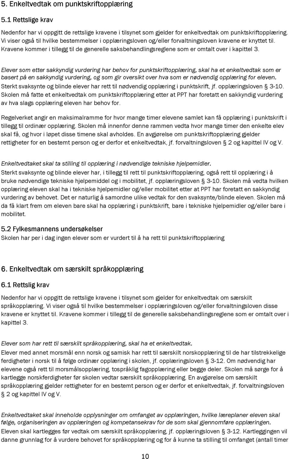 Kravene kommer i tillegg til de generelle saksbehandlingsreglene som er omtalt over i kapittel 3.