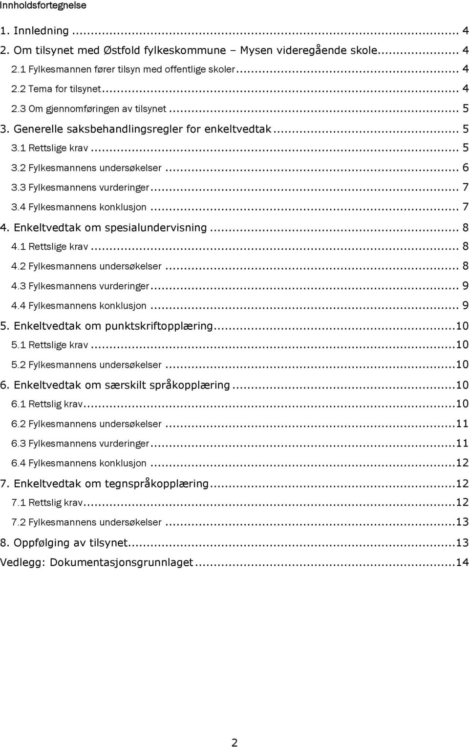 Enkeltvedtak om spesialundervisning... 8 4.1 Rettslige krav... 8 4.2 Fylkesmannens undersøkelser... 8 4.3 Fylkesmannens vurderinger... 9 4.4 Fylkesmannens konklusjon... 9 5.