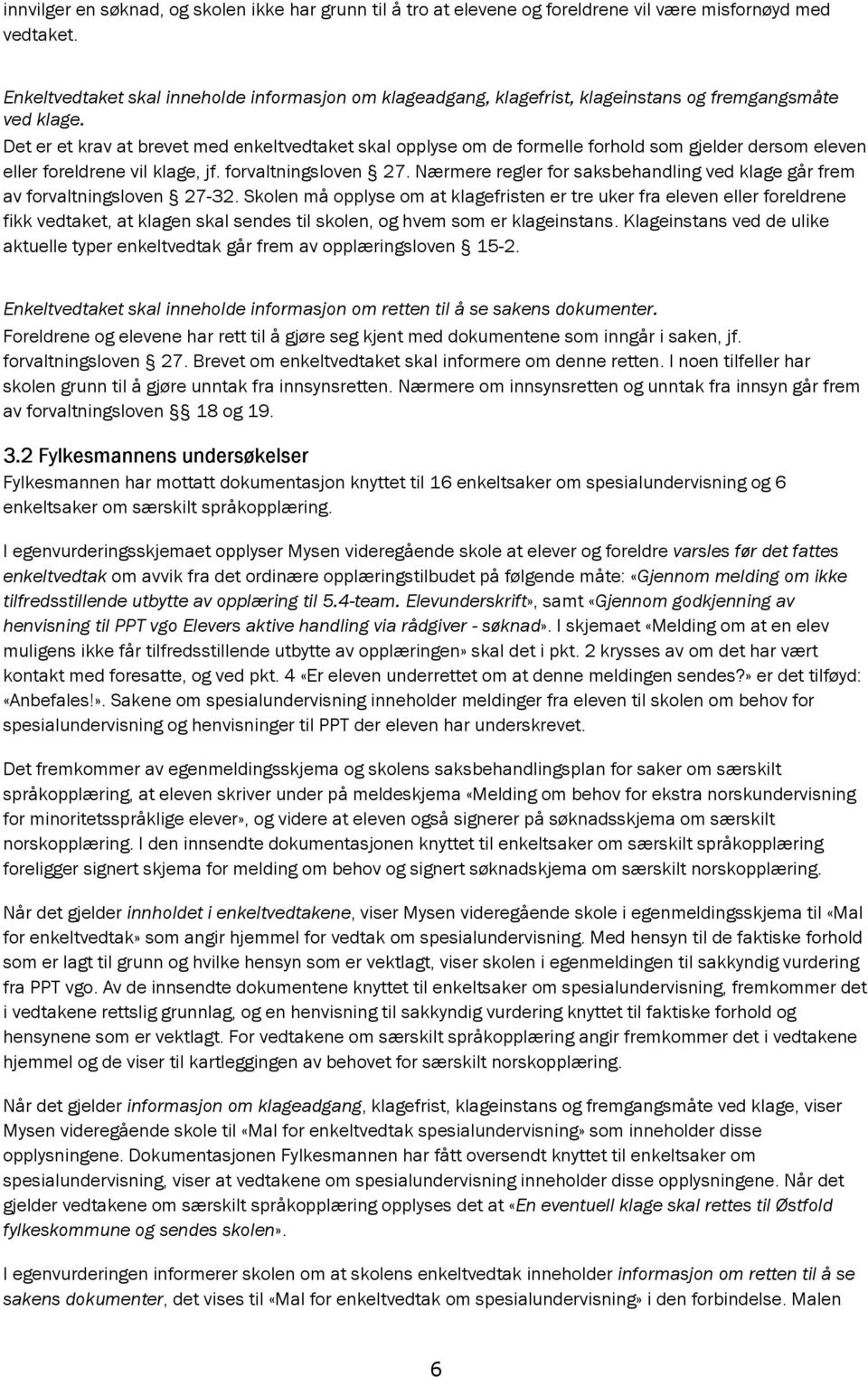 Det er et krav at brevet med enkeltvedtaket skal opplyse om de formelle forhold som gjelder dersom eleven eller foreldrene vil klage, jf. forvaltningsloven 27.