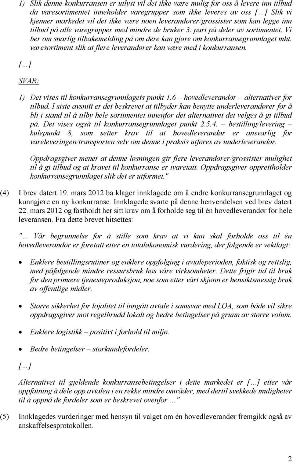 Vi ber om snarlig tilbakemelding på om dere kan gjøre om konkurransegrunnlaget mht. varesortiment slik at flere leverandører kan være med i konkurransen.