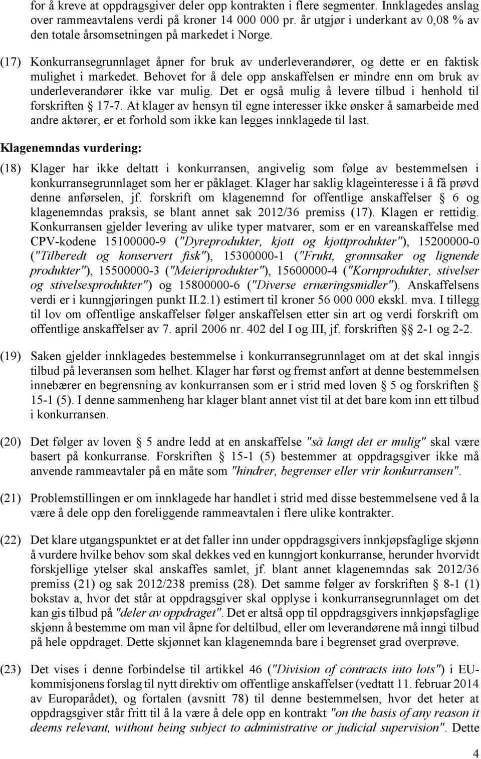 Behovet for å dele opp anskaffelsen er mindre enn om bruk av underleverandører ikke var mulig. Det er også mulig å levere tilbud i henhold til forskriften 17-7.