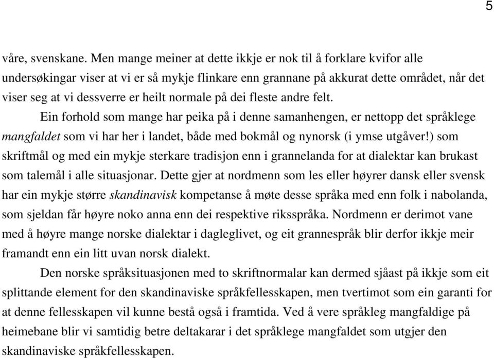 normale på dei fleste andre felt. Ein forhold som mange har peika på i denne samanhengen, er nettopp det språklege mangfaldet som vi har her i landet, både med bokmål og nynorsk (i ymse utgåver!