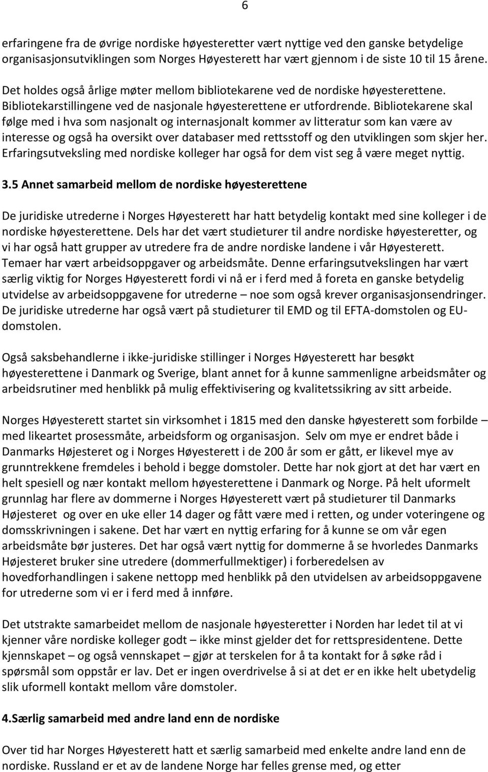 Bibliotekarene skal følge med i hva som nasjonalt og internasjonalt kommer av litteratur som kan være av interesse og også ha oversikt over databaser med rettsstoff og den utviklingen som skjer her.