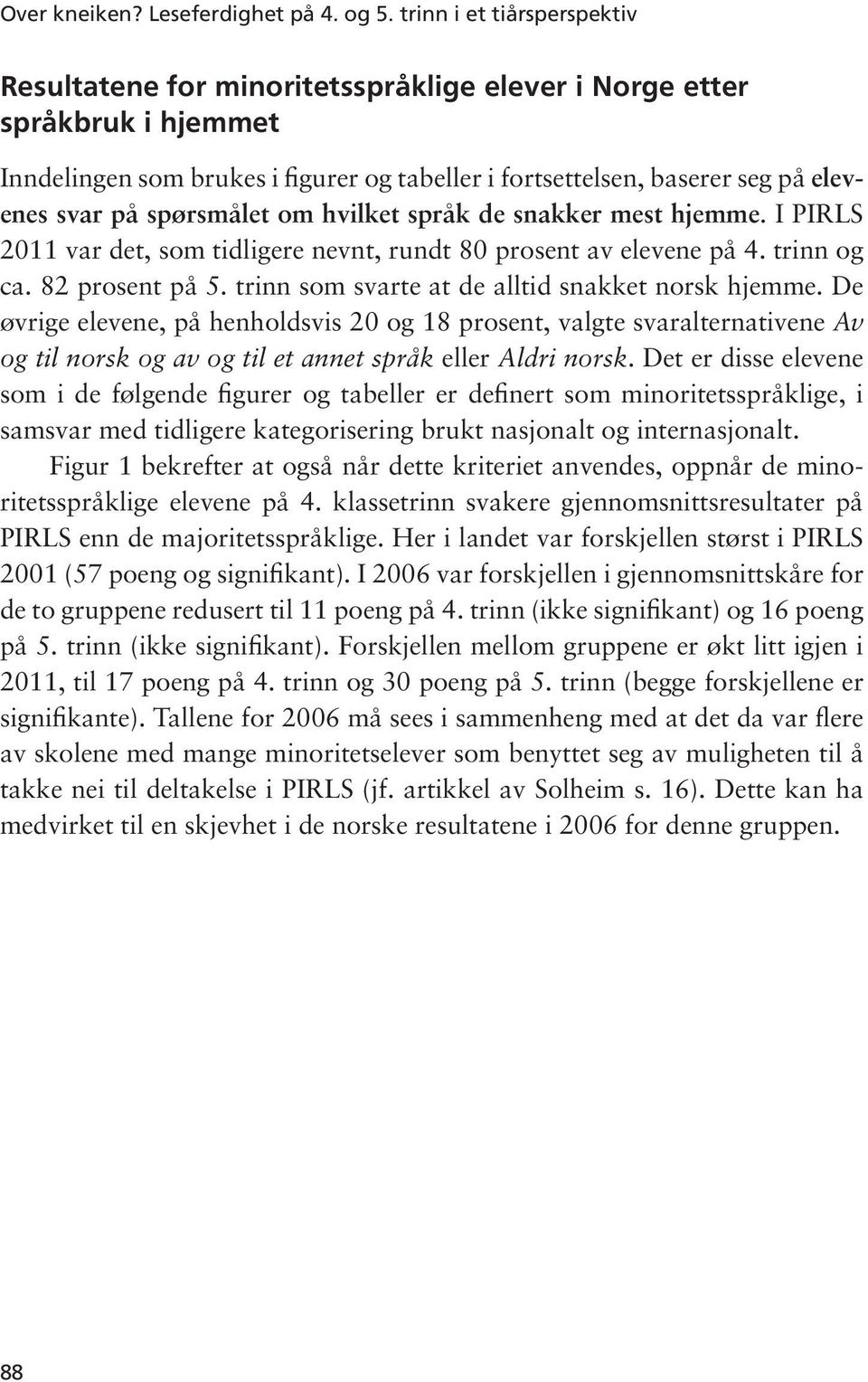 spørsmålet om hvilket språk de snakker mest hjemme. I PIRLS 2011 var det, som tidligere nevnt, rundt 80 prosent av elevene på 4. trinn og ca. 82 prosent på 5.