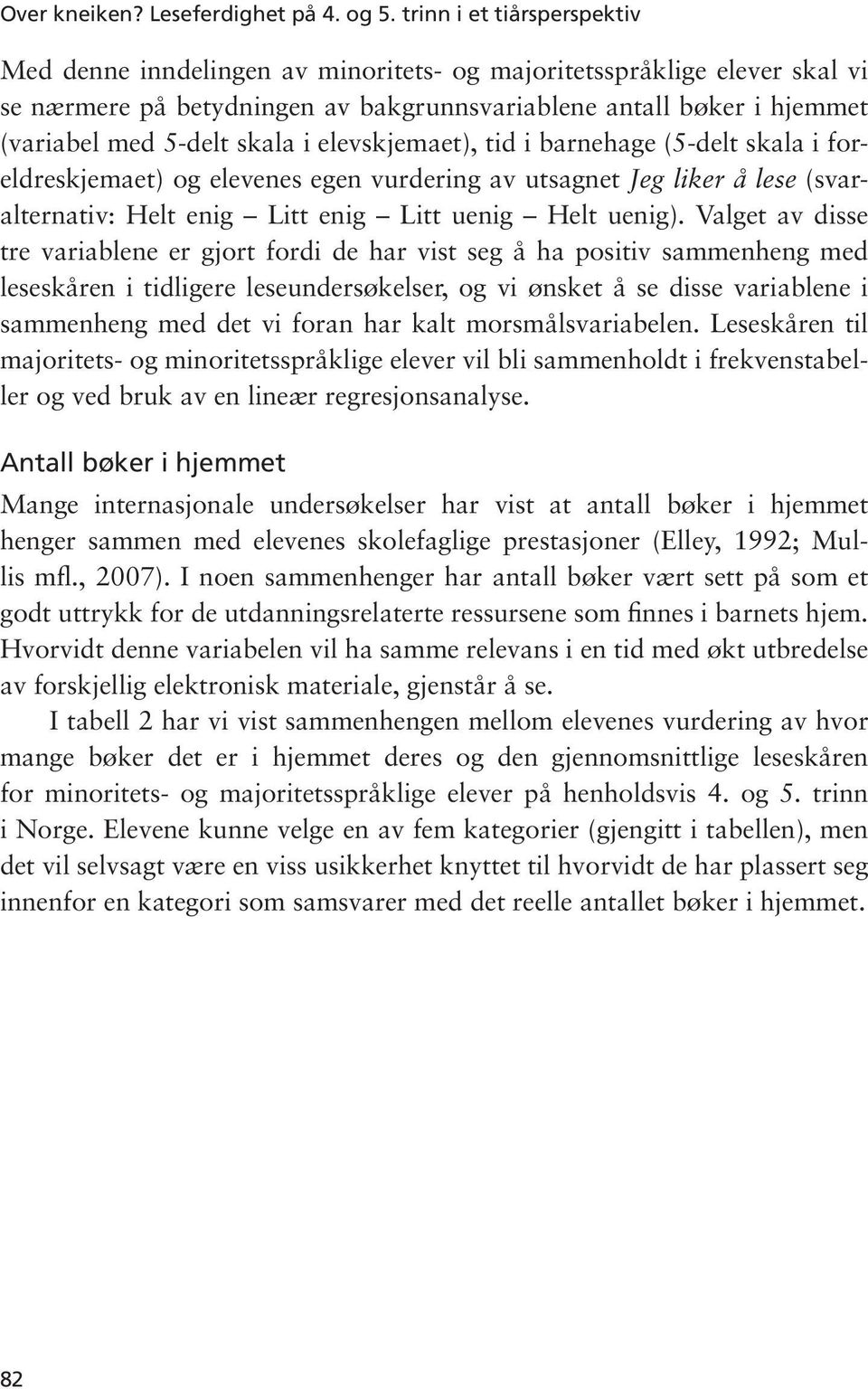 skala i elevskjemaet), tid i barnehage (5-delt skala i foreldreskjemaet) og elevenes egen vurdering av utsagnet Jeg liker å lese (svaralternativ: Helt enig Litt enig Litt uenig Helt uenig).