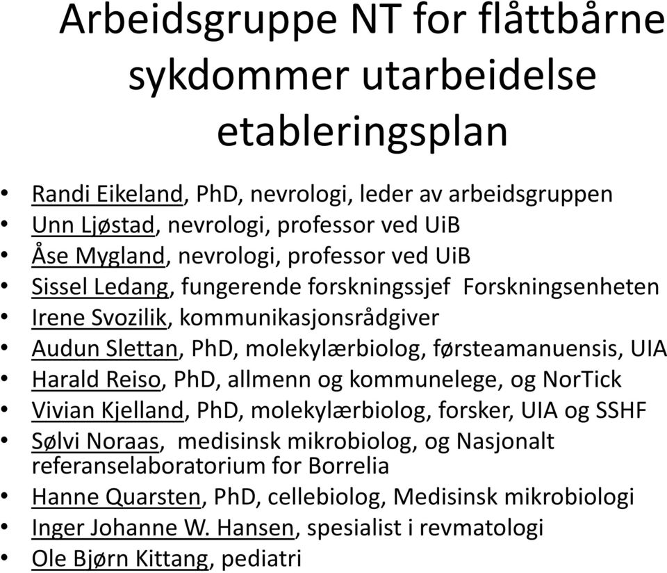 førsteamanuensis, UIA Harald Reiso, PhD, allmenn og kommunelege, og NorTick Vivian Kjelland, PhD, molekylærbiolog, forsker, UIA og SSHF Sølvi Noraas, medisinsk mikrobiolog, og