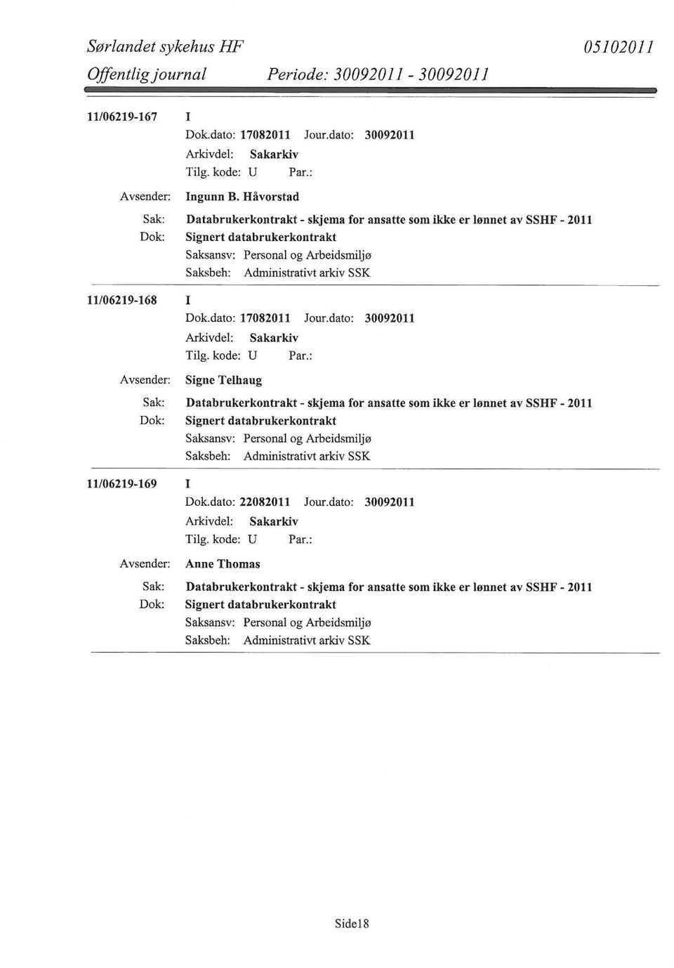 Databrukerkontrakt- skjema for ansatte som ikke er lønnet av SSHF- 2011 Signert databrukerkontrakt 11/06219-169 I Dok.dato: 22082011 Jour.