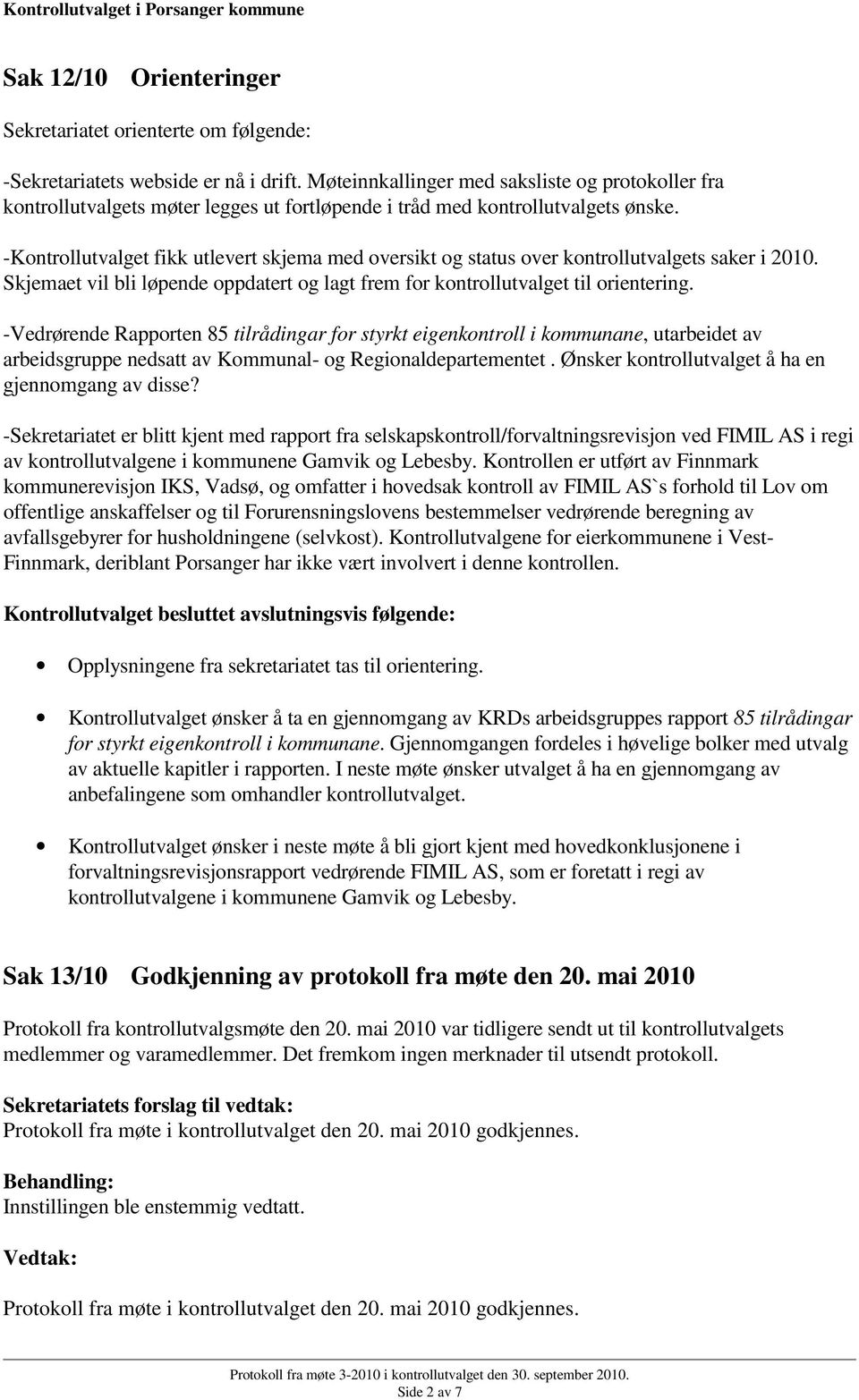 -Kontrollutvalget fikk utlevert skjema med oversikt og status over kontrollutvalgets saker i 2010. Skjemaet vil bli løpende oppdatert og lagt frem for kontrollutvalget til orientering.