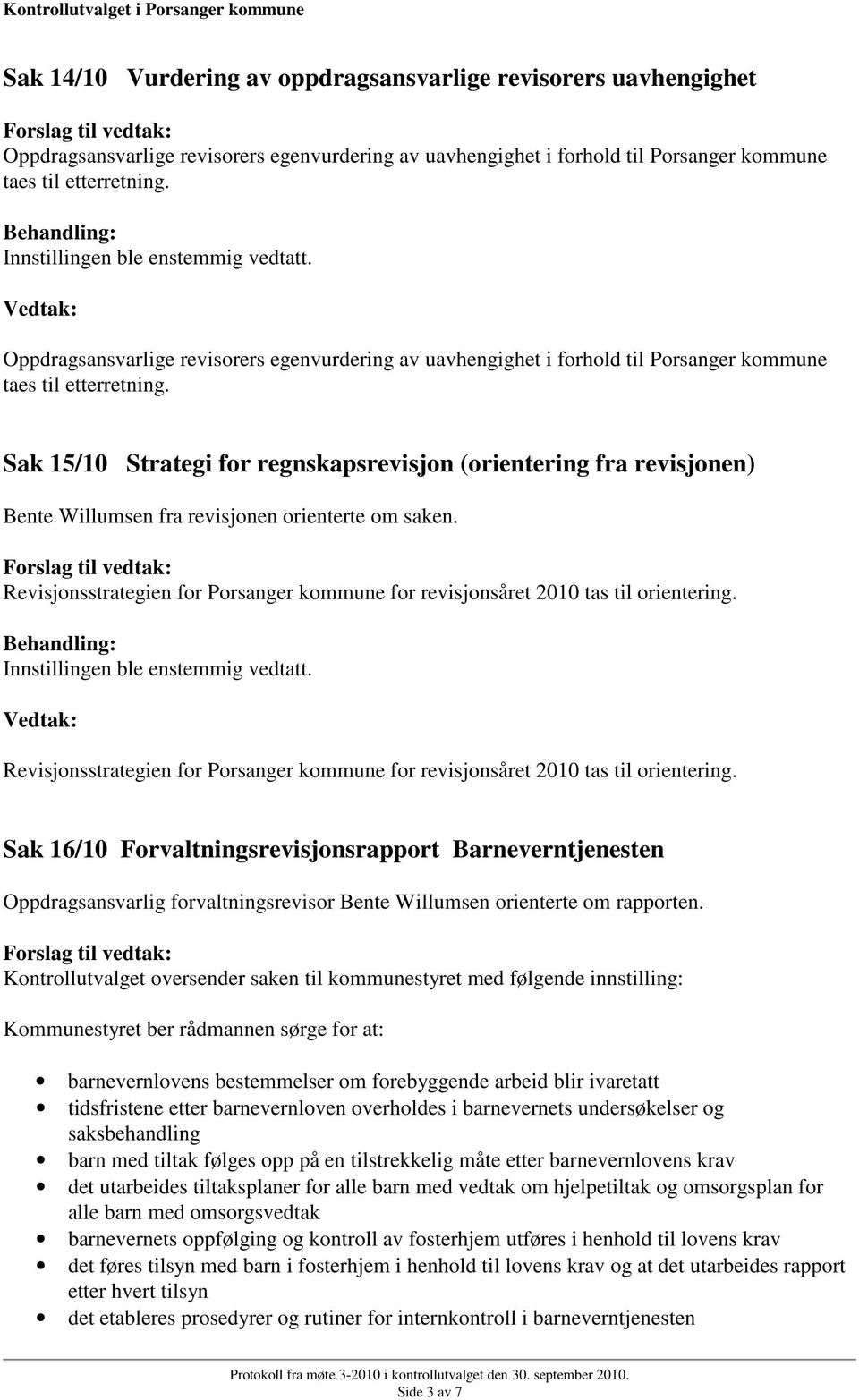 Sak 15/10 Strategi for regnskapsrevisjon (orientering fra revisjonen) Bente Willumsen fra revisjonen orienterte om saken.