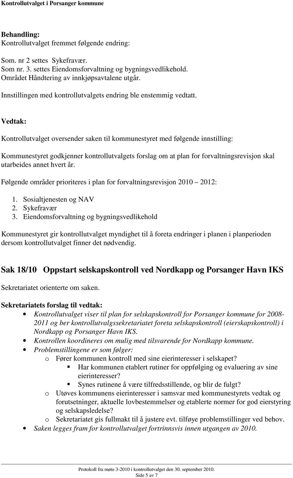 Følgende områder prioriteres i plan for forvaltningsrevisjon 2010 2012: 1. Sosialtjenesten og NAV 2. Sykefravær 3.