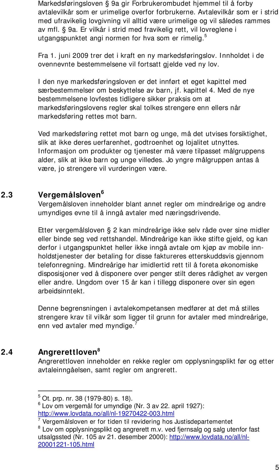 Er vilkår i strid med fravikelig rett, vil lovreglene i utgangspunktet angi normen for hva som er rimelig. 5 Fra 1. juni 2009 trer det i kraft en ny markedsføringslov.