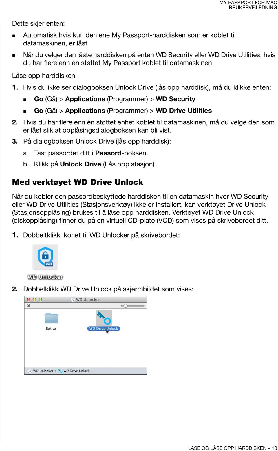 Hvis du ikke ser dialogboksen Unlock Drive (lås opp harddisk), må du klikke enten: Go (Gå) > Applications (Programmer) > WD Security Go (Gå) > Applications (Programmer) > WD Drive Utilities 2.