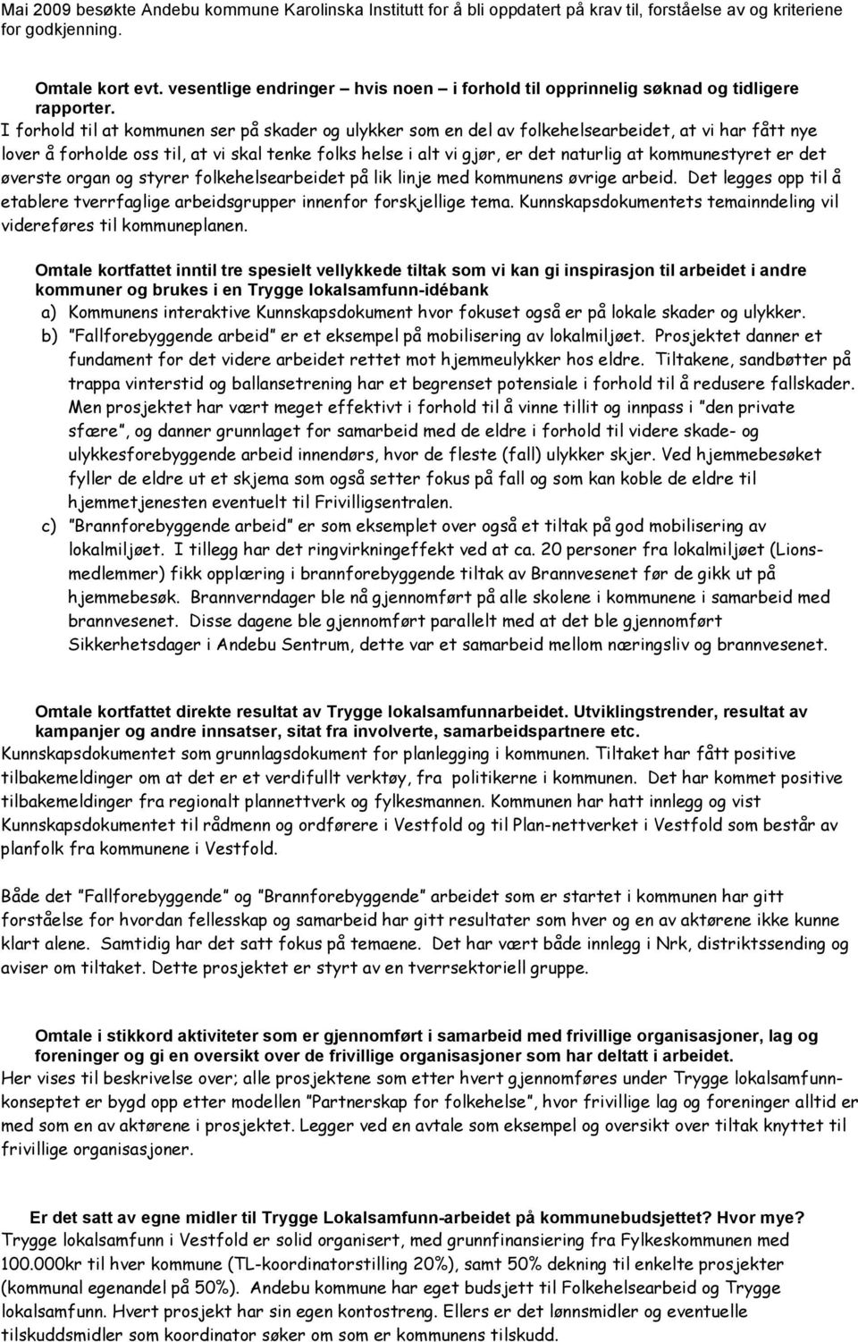 I forhold til at kommunen ser på skader og ulykker som en del av folkehelsearbeidet, at vi har fått nye lover å forholde oss til, at vi skal tenke folks helse i alt vi gjør, er det naturlig at