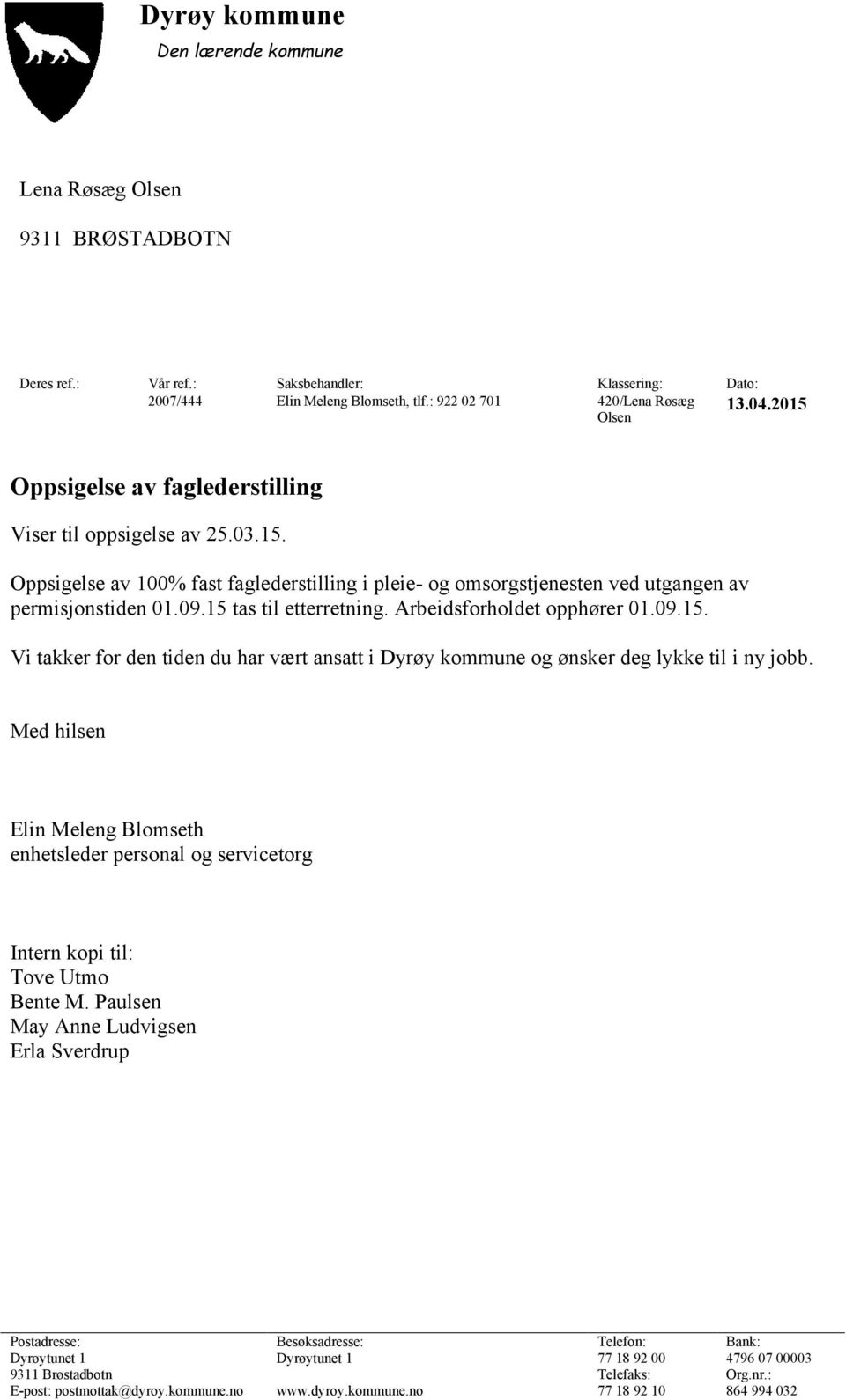 15 tas til etterretning. Arbeidsforholdet opphører 01.09.15. Vi takker for den tiden du har vært ansatt i Dyrøy kommune og ønsker deg lykke til i ny jobb.