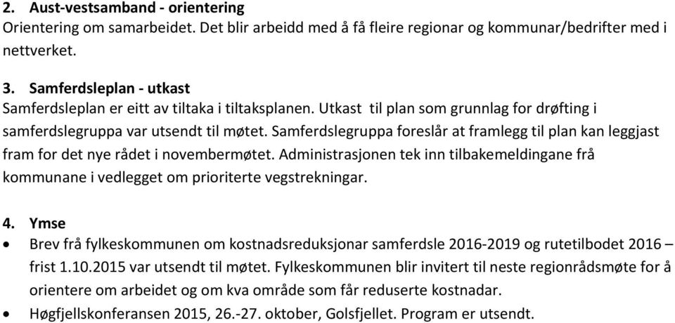 Samferdslegruppa foreslår at framlegg til plan kan leggjast fram for det nye rådet i novembermøtet. Administrasjonen tek inn tilbakemeldingane frå kommunane i vedlegget om prioriterte vegstrekningar.