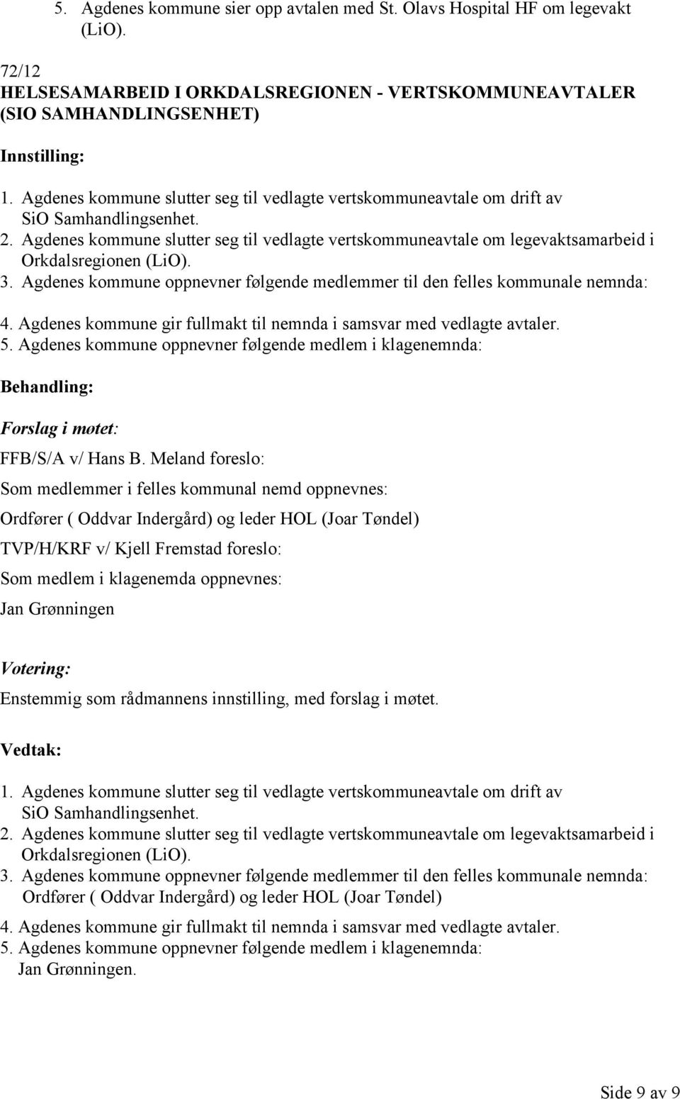 Agdenes kommune slutter seg til vedlagte vertskommuneavtale om legevaktsamarbeid i Orkdalsregionen (LiO). 3. Agdenes kommune oppnevner følgende medlemmer til den felles kommunale nemnda: 4.