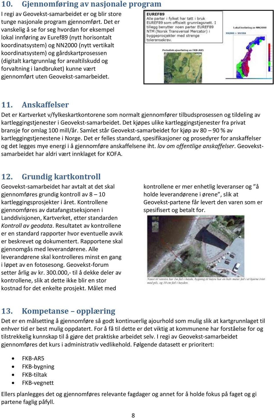 kartgrunnlag for arealtilskudd og forvaltning i landbruket) kunne vært gjennomført uten Geovekst-samarbeidet. 11.