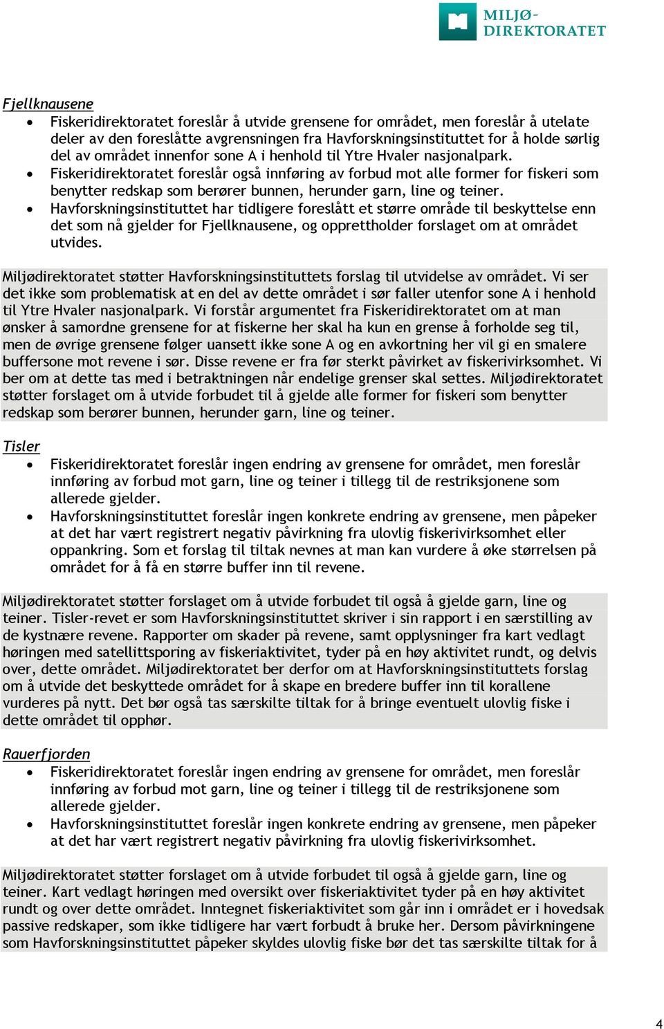 Fiskeridirektoratet foreslår også innføring av forbud mot alle former for fiskeri som benytter redskap som berører bunnen, herunder garn, line og teiner.