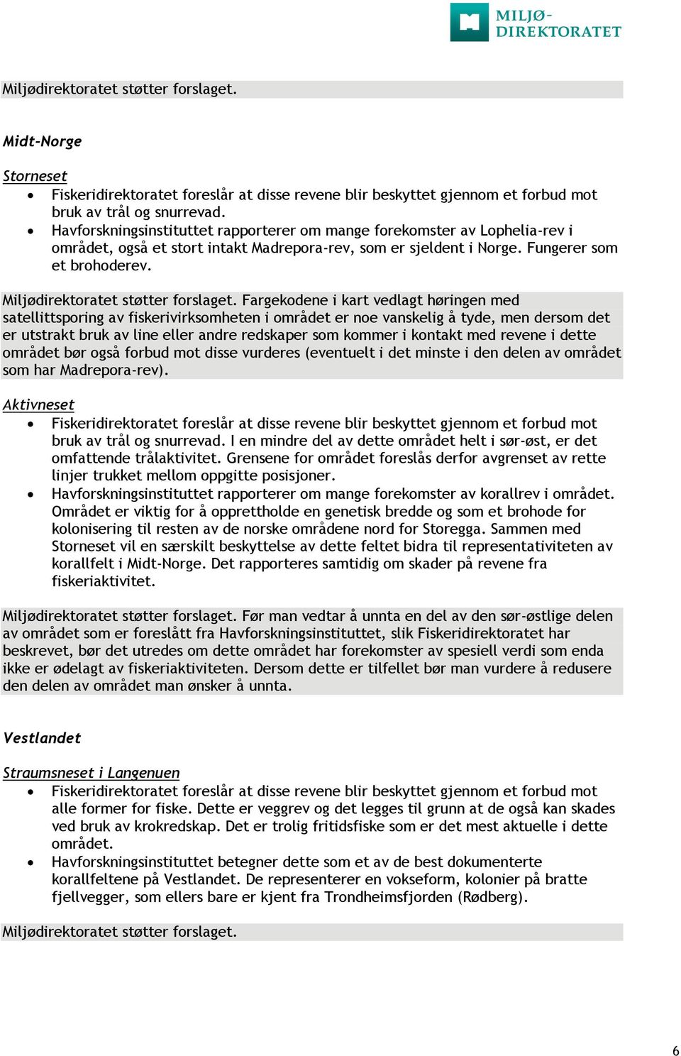 Fargekodene i kart vedlagt høringen med satellittsporing av fiskerivirksomheten i området er noe vanskelig å tyde, men dersom det er utstrakt bruk av line eller andre redskaper som kommer i kontakt