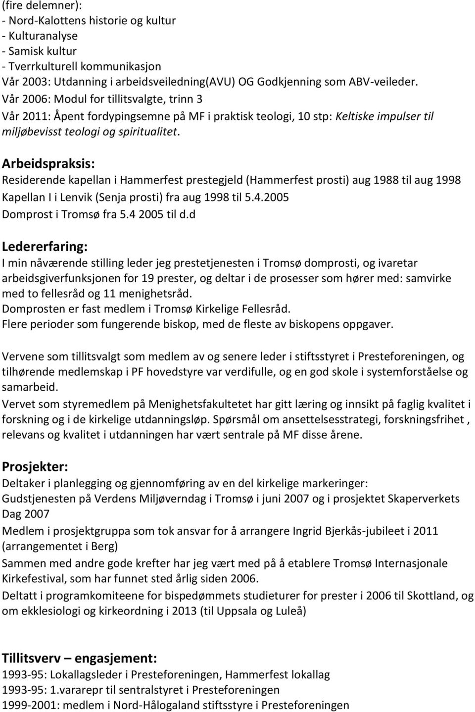 Arbeidspraksis: Residerende kapellan i Hammerfest prestegjeld (Hammerfest prosti) aug 1988 til aug 1998 Kapellan I i Lenvik (Senja prosti) fra aug 1998 til 5.4.2005 Domprost i Tromsø fra 5.
