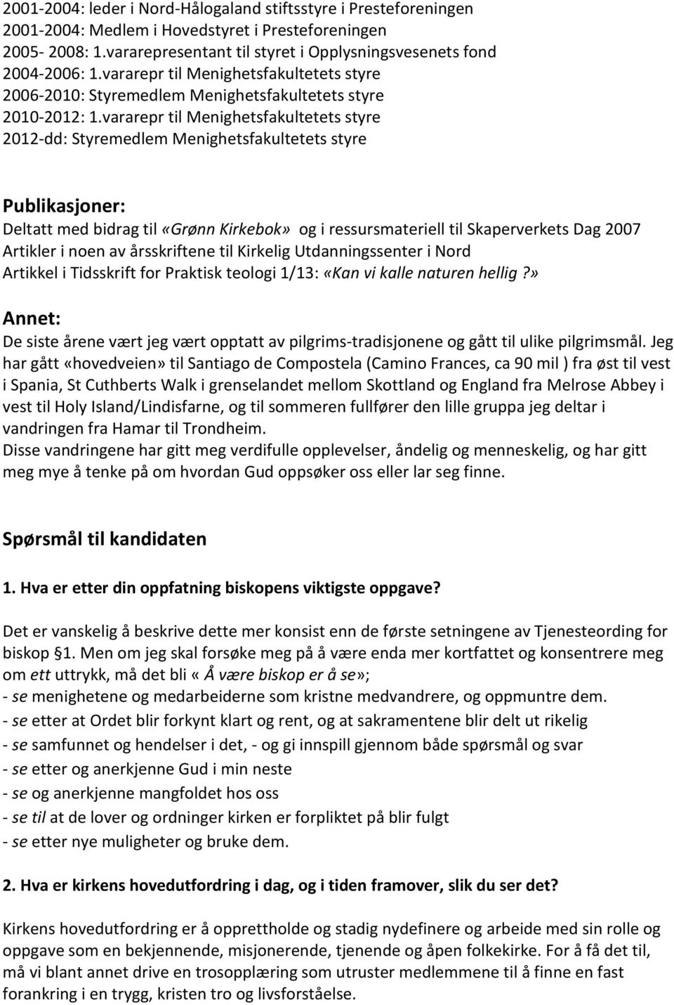 vararepr til Menighetsfakultetets styre 2012-dd: Styremedlem Menighetsfakultetets styre Publikasjoner: Deltatt med bidrag til «Grønn Kirkebok» og i ressursmateriell til Skaperverkets Dag 2007